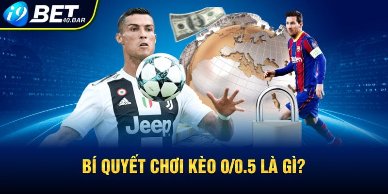 Bí quyết chơi kèo 0/0.5 là gì?