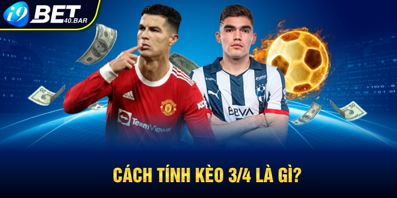 Cách tính kèo 3/4 là gì?