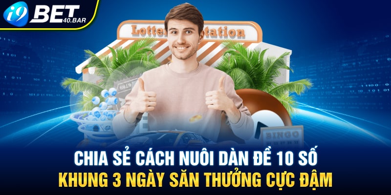 Chia Sẻ Cách Nuôi Dàn Đề 10 Số Khung 3 Ngày Săn Thưởng Cực Đậm