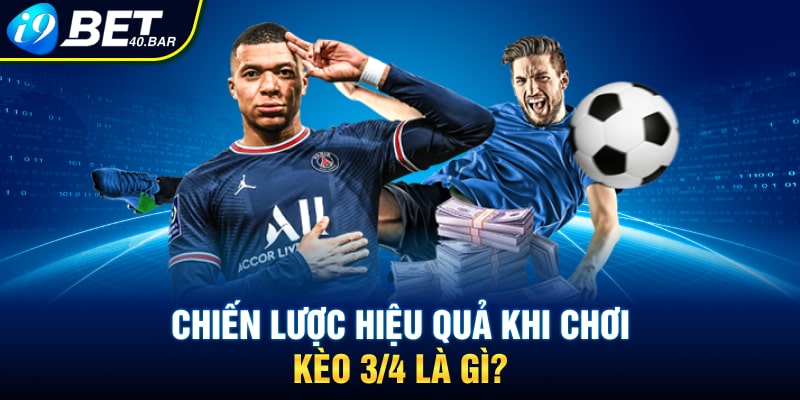 Chiến lược hiệu quả khi chơi kèo 3/4 là gì?