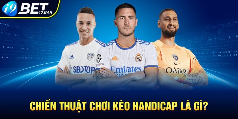 Chiến thuật chơi kèo handicap là gì?