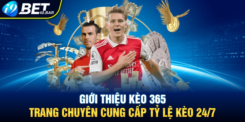 Giới Thiệu Kèo 365 - Trang Chuyên Cung Cấp Tỷ Lệ Kèo 24/7