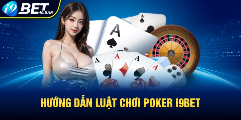 Hướng dẫn luật chơi Poker I9bet