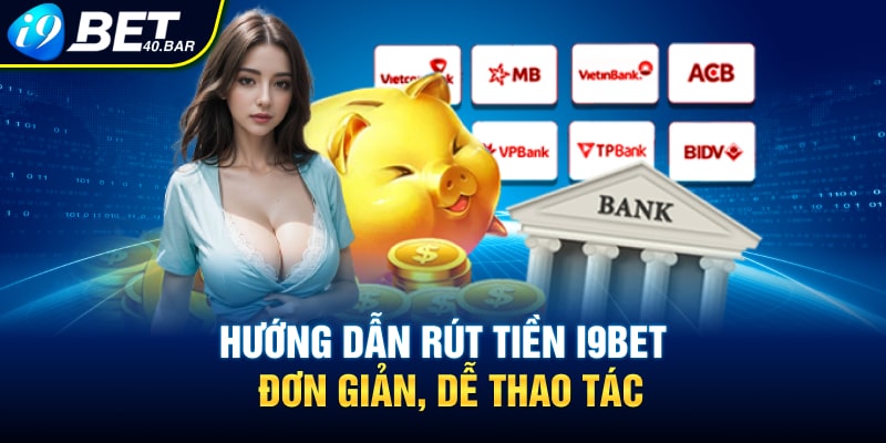 Hướng dẫn rút tiền I9BET đơn giản, dễ thao tác