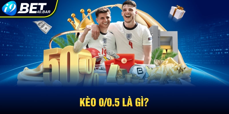 Kèo 0/0.5 là gì?