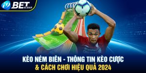 Kèo Ném Biên - Thông Tin Kèo Cược & Cách Chơi Hiệu Quả 2024