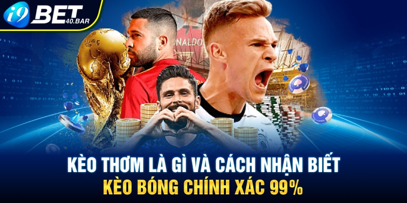 Kèo Thơm Là Gì Và Cách Nhận Biết Kèo Bóng Chính Xác 99%
