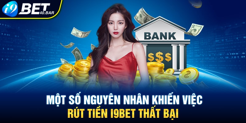 Một số nguyên nhân khiến việc rút tiền I9BET thất bại