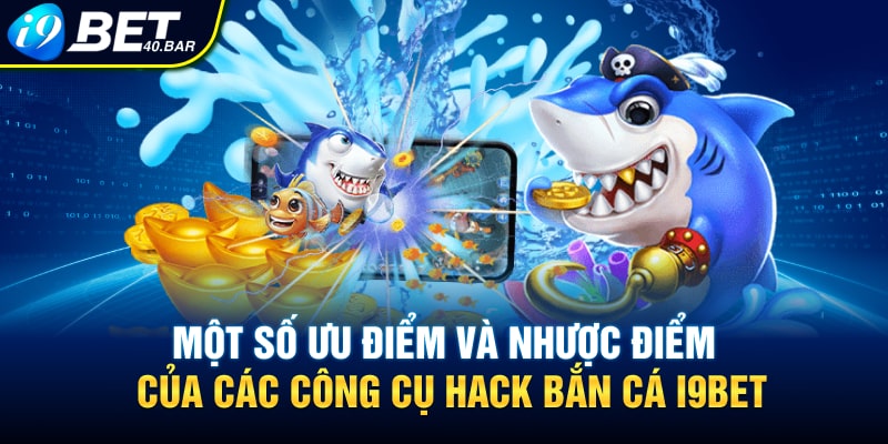 Một số ưu điểm và nhược điểm của các công cụ hack bắn cá I9BET