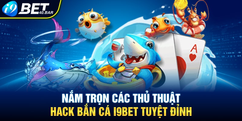 Nắm Trọn Các Thủ Thuật Hack Bắn Cá I9BET tuyệt Đỉnh
