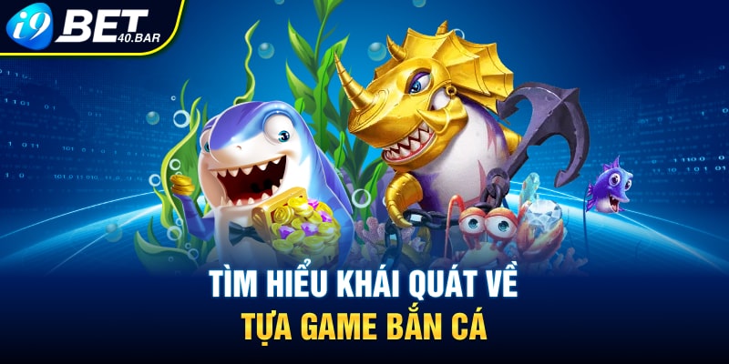 Tìm hiểu khái quát về tựa game bắn cá