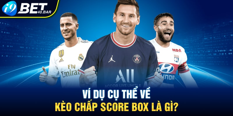 Ví dụ cụ thể về kèo chấp score box là gì?