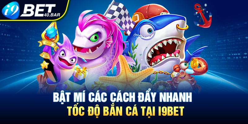 Bật mí các cách đẩy nhanh tốc độ bắn cá tại I9bet