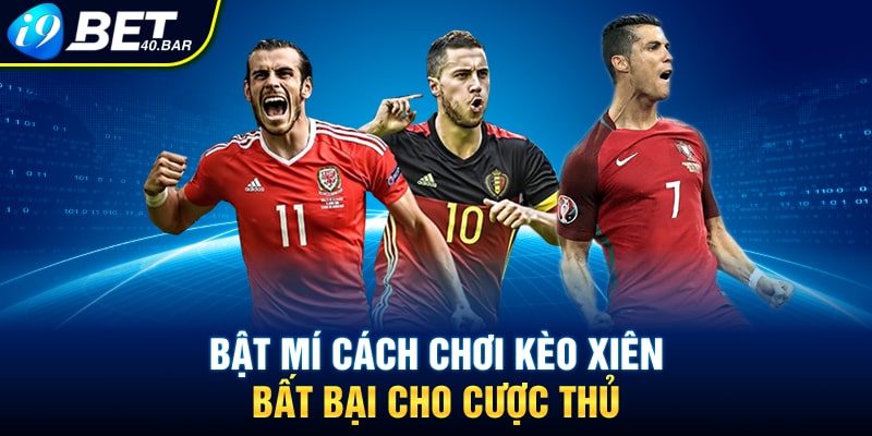 Bật mí cách chơi kèo xiên bất bại cho cược thủ