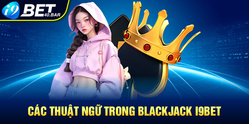 Các thuật ngữ trong Blackjack I9bet