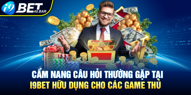 Cẩm Nang Câu Hỏi Thường Gặp Tại I9BET Hữu Dụng Cho Các Game Thủ