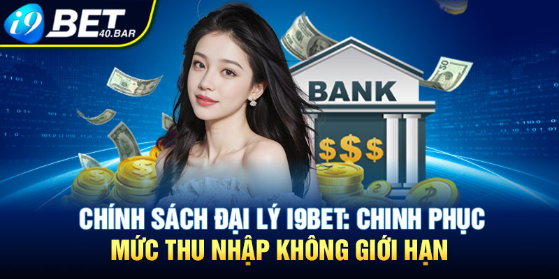 Chính Sách Đại Lý I9BET: Chinh Phục Mức Thu Nhập Không Giới Hạn
