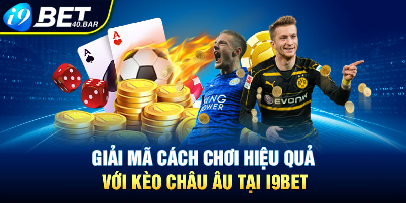 Giải Mã Cách Chơi Hiệu Quả Với Kèo Châu Âu Tại I9bet