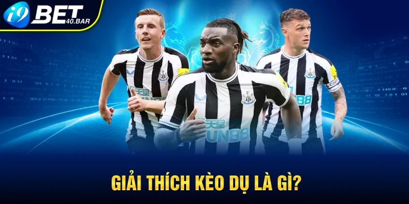 Giải thích kèo dụ là gì?