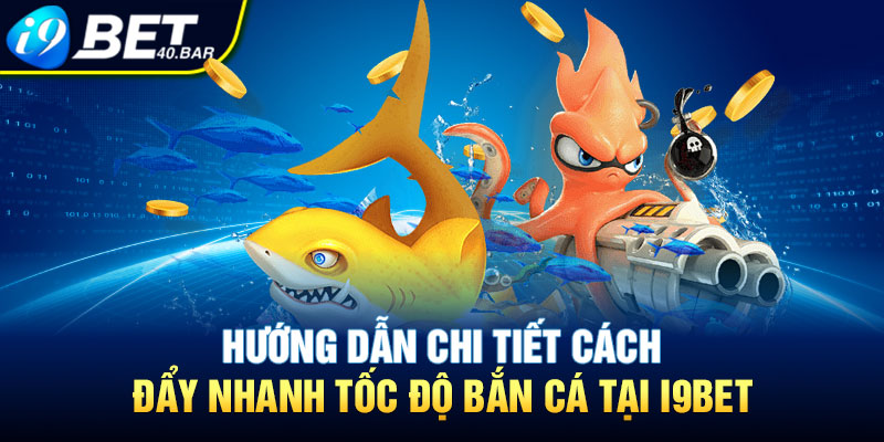 Hướng Dẫn Chi Tiết Cách Đẩy Nhanh Tốc Độ Bắn Cá Tại I9Bet