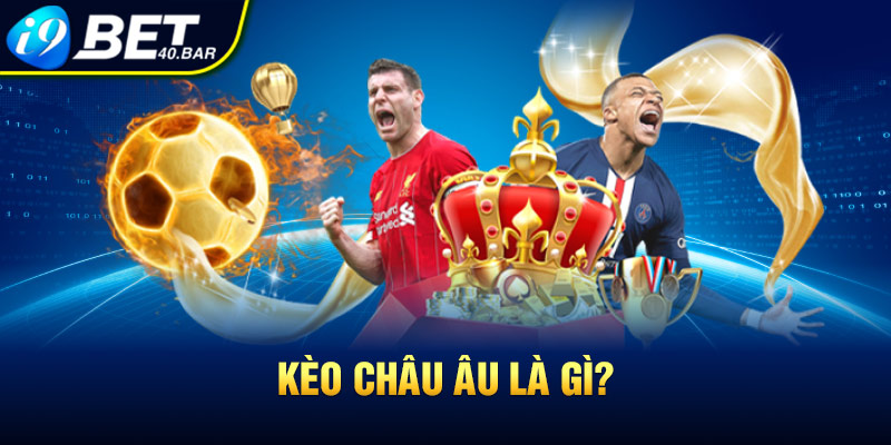 Kèo châu Âu là gì?