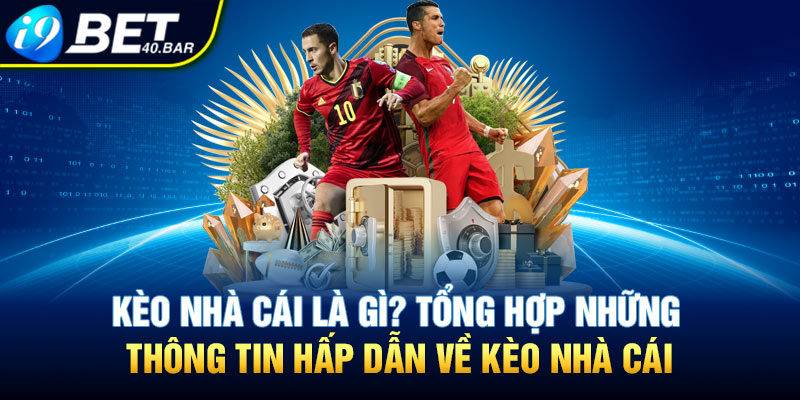 Kèo Nhà Cái Là Gì? Tổng Hợp Những Thông Tin Hấp Dẫn Về Kèo Nhà Cái