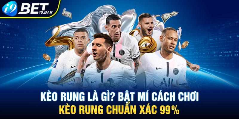 Kèo Rung Là Gì? Bật Mí Cách Chơi Kèo Rung Chuẩn Xác 99%