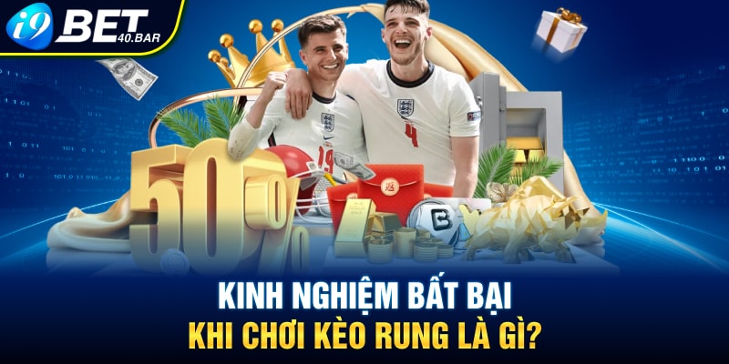 Kinh nghiệm bất bại khi chơi kèo rung là gì?