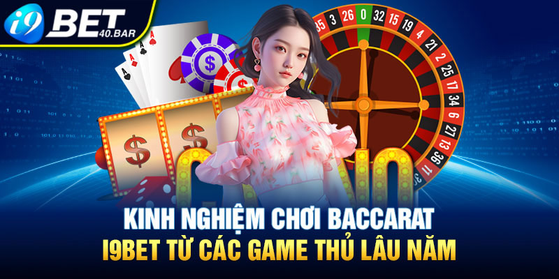 Kinh nghiệm chơi Baccarat I9bet từ các game thủ lâu năm