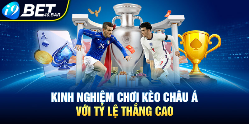 Kinh nghiệm chơi kèo Châu Á với tỷ lệ thắng cao