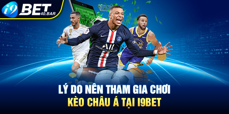 Lý do nên tham gia chơi kèo châu Á tại I9bet