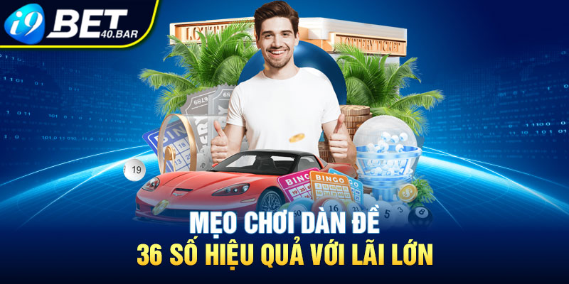 Mẹo chơi dàn đề 36 số hiệu quả với lãi lớn