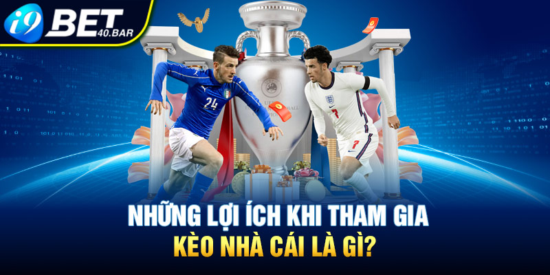 Những lợi ích khi tham gia kèo nhà cái là gì?