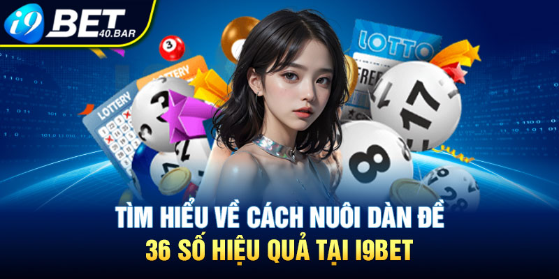 Tìm Hiểu Về Cách Nuôi Dàn Đề 36 Số Hiệu Quả Tại I9bet