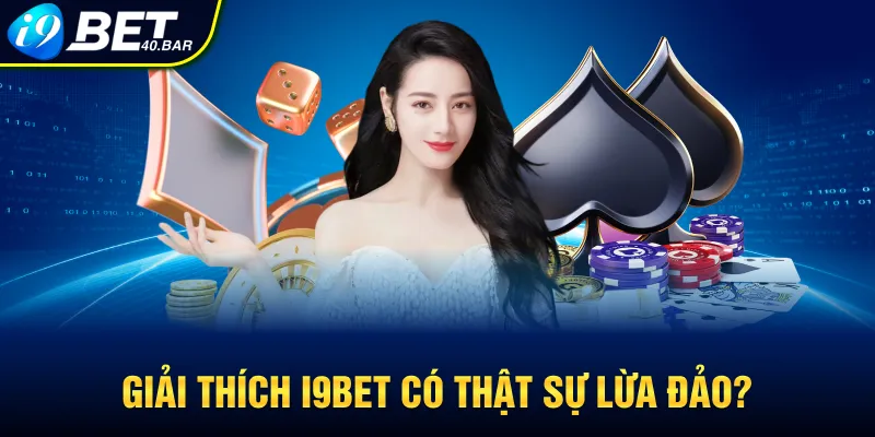 Giải thích I9bet có thật sự lừa đảo?