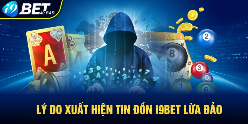 Lý do xuất hiện thông I9bet có thật sự lừa đảo