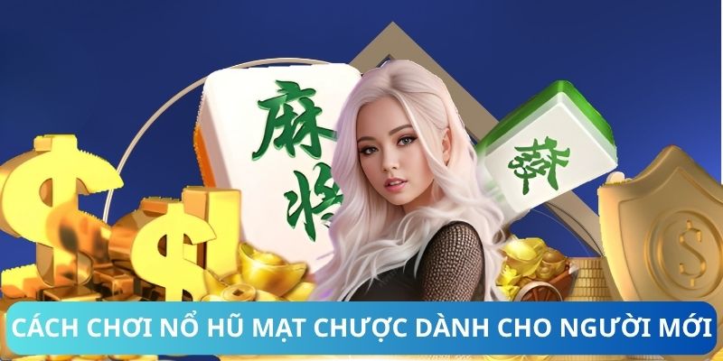 Cách chơi nổ hũ mạt chược dành cho người mới