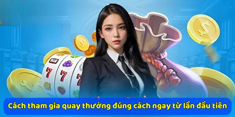 Cách tham gia quay thưởng đúng cách ngay từ lần đầu tiên
