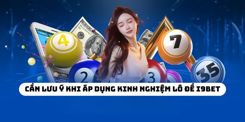 Cần lưu ý khi áp dụng kinh nghiệm lô đề I9BET