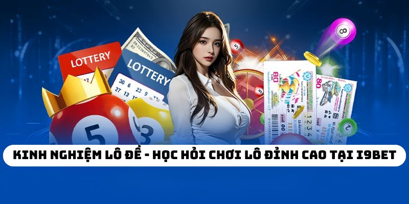 Kinh Nghiệm Lô Đề - Học Hỏi Chơi Lô Đỉnh Cao Tại I9BET