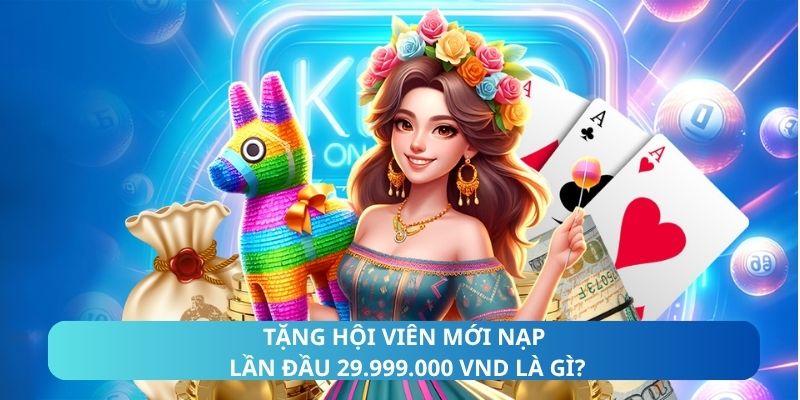 Tặng hội viên mới nạp lần đầu 299.999.000 VND là gì?