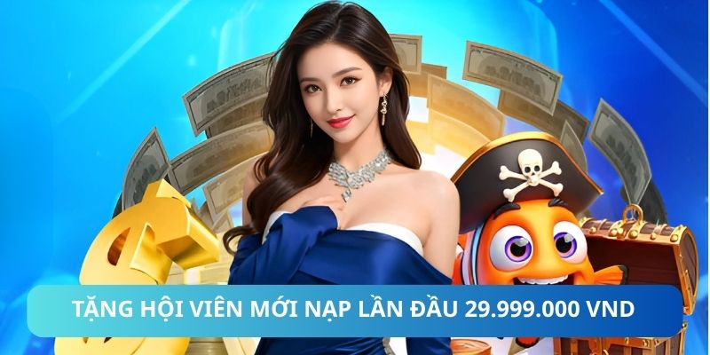 Tặng Hội Viên Mới Nạp Lần Đầu 29.999.000 VND Chỉ Có Ở i9Bet