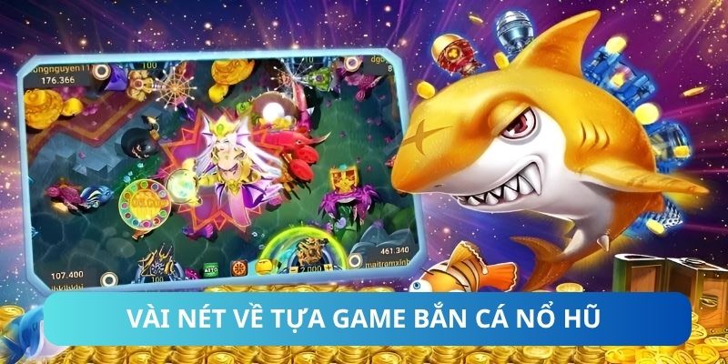 Vài nét về tựa game bắn cá nổ hũ
